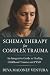 Schema Therapy for Complex Trauma: An Integrative Guide to Healing Childhood Trauma and PTSD