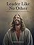 Leader Like No Other: What Secular Leadership Models Reveal About Jesus