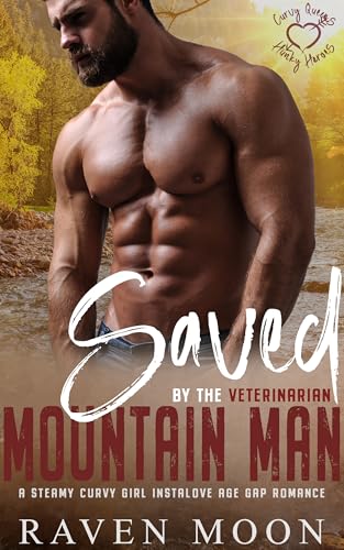 Saved by the Veterinarian Mountain Man: A Steamy Curvy Girl Instalove Age Gap Romance (Curvy Queens for Hunky Heroes)