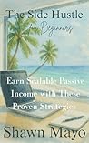 The Side Hustle for Beginners: Earn Scalable Passive Income with These Proven Strategies