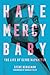 Have Mercy Baby: The Life o...