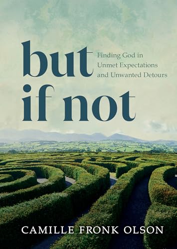 But If Not: Finding God in Unmet Expectations and Unwanted Detours (Kindle Edition)