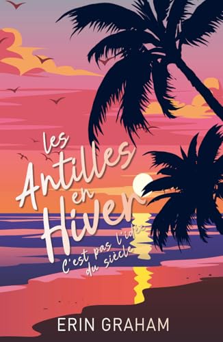 Les Antilles en Hiver, c'est pas l'idée du siècle: Romance feel good au soleil (French Edition)
