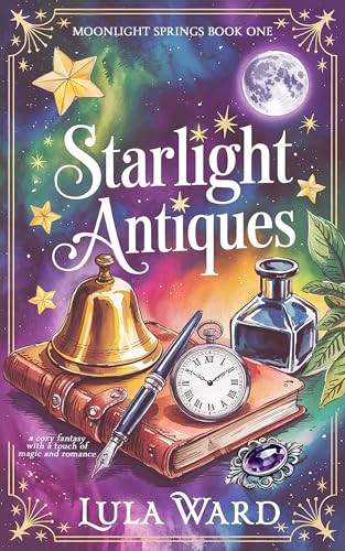 Starlight Antiques: a cozy fantasy with a touch of magic and romance (Moonlight Springs Book 1)