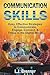 Communication Skills: Easy, Effective Strategies to Communicate, Engage, Connect, & Thrive in the Digital World