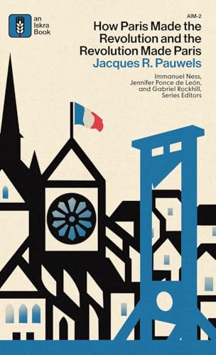 How Paris Made the Revolution and the Revolution Made Paris: From France's Royal City to Bourgeois Babylon, 1789-1889 (Hardcover)