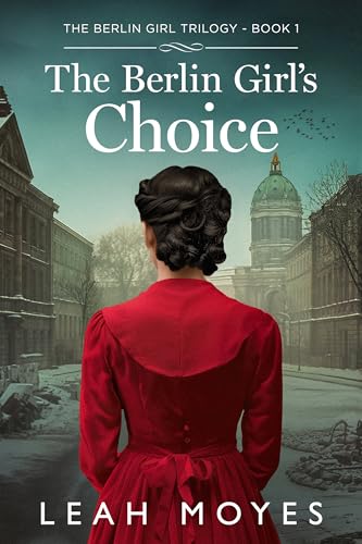 The Berlin Girl's Choice: A Historical Fiction Novel (The Berlin Girl Saga Book 3)