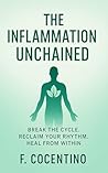 Inflammation Unchained: Break Free from Chronic Inflammation and Reclaim Your Energy, Focus and Gut Health