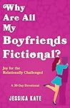 Why Are All My Boyfriends Fictional? by Jessica Kate