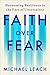 Faith Over Fear: Harnessing...