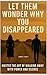 Let Them Wonder Why You Disappeared "Master the Art of Walkin... by Chad T