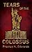 Tears of the Colossus by Preston H Edwards