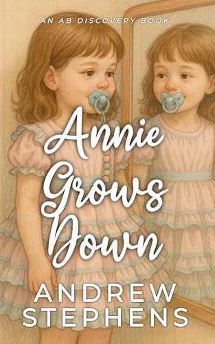Annie Grows Down: an ABDL/TBDL story when maturing goes into reverse (Kindle Edition)