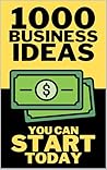 1000 Business Ideas You Can Start Today: No money? No problem. Just 1000 business ideas you can actually use. (1000 Ideas Books) 1000 Business Ideas You Can Start Today: No money? No problem. Just 1000 business ideas you can actually use. (1000 Ideas Books)