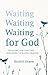 Waiting for God: Trusting Him for the Answers to Every Prayer