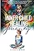 INNER CHILD HEALING JOURNEY: A Practical Guide to Breaking Free from Childhood Wounds, Overcoming Fears and Emotional Blocks, and Building Authentic Relationships