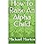 How To Raise An Alpha Child