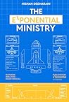 The Exponential Ministry: Re-imagining the Future of Government to Achieve 10X More with 10X Less
