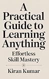 A Practical Guide to Learning Anything: Effortless Skill Mastery