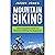 Mountain Biking: The Complete Guide To Mountain Biking For Beginners