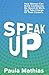 Speak Up: How Women Can Build Confidence, Be Heard at Work, And Take Charge of Their Careers