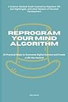 Reprogram Your Mind Algorithm: 24 Practical Steps to Overcome Digital Burnout and Create a Life You Control Reprogram Your Mind Algorithm: 24 Practical Steps to Overcome Digital Burnout and Create a Life You Control