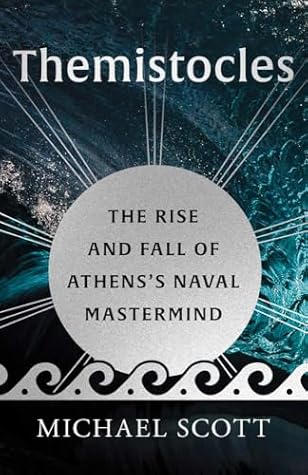 Themistocles: The Rise and Fall of Athens’s Naval Mastermind