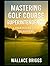 Mastering Golf Course Superintendency A Year-Round Guide to Success (Greenkeeping Guide)