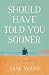 Should Have Told You Sooner by Jane   Ward