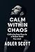 Calm Within Chaos by Adler Scott