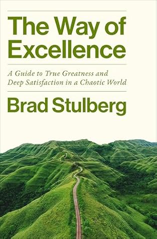 The Way of Excellence: A Guide to True Greatness and Deep Satisfaction in a Chaotic World – Practical Strategies Using Modern Science and Timeless Philosophy