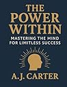 The Power Within Mastering the Mind for Limitless Success The Power Within Mastering the Mind for Limitless Success
