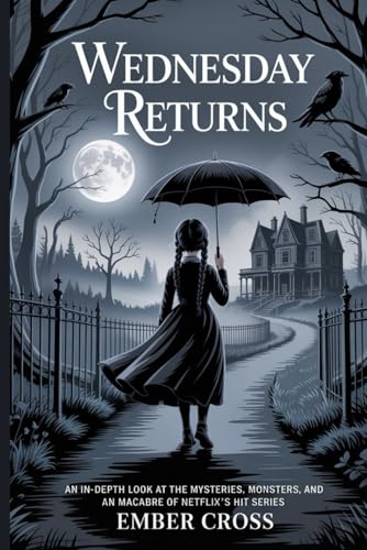 Wednesday Returns: An In-Depth Look at the Mysteries, Monsters, an Macabre of Netflix’s Hit Series (Paperback)