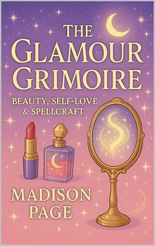 The Glamour Grimoire: Beauty, Self-Love & Spellcraft (Witch Royale Series Book 4)