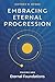 EMBRACING ETERNAL PROGRESSION: Volume One: Eternal Foundations