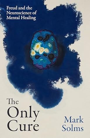 The Only Cure: Freud and the Neuroscience of Mental Healing