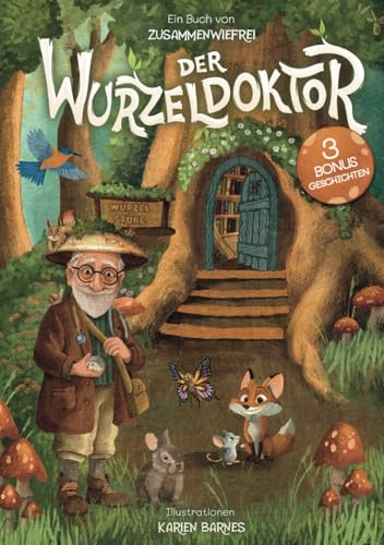 Der Wurzeldoktor: Kurzgeschichten über Achtsamkeit, Mut & innere Stärke: Ein Vorlesebuch über Waldtiere mit liebevollen Botschaften für Kinder ab 4 ... 3 Bonus-Geschichten (German Edition)