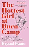 The Hottest Girl at Burn Camp: How to Survive a Fire and A Chaotic Upbringing (Without Losing Your Sense of Humour)