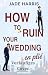 How to ruin your wedding en...