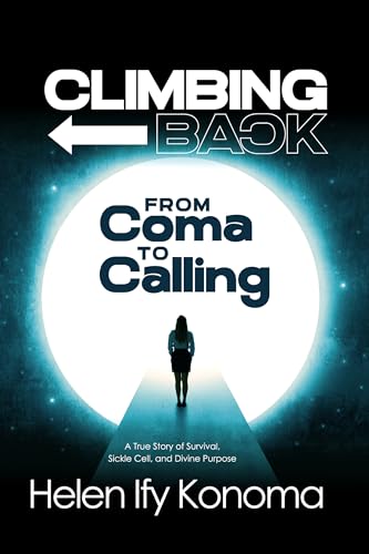 Climbing Back: From Coma to Calling : A True Story of Survival, Sickle Cell, and Divine Purpose (Kindle Edition)