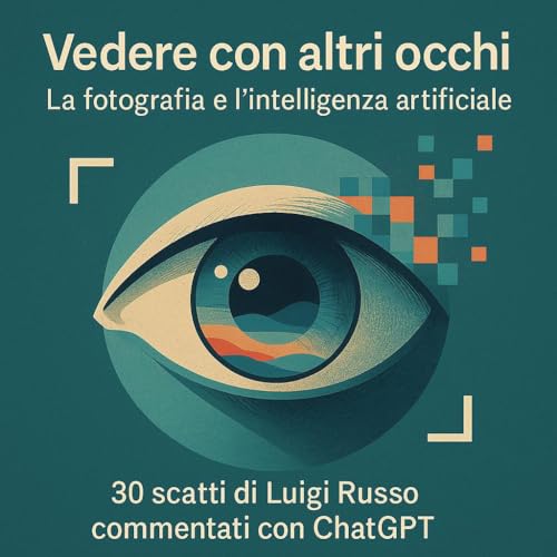 Vedere con altri occhi: La fotografia e l'intelligenza artificiale (Italian Edition)