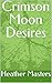 Crimson Moon Desires by Heather Masters