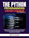 THE PYTHON PROGRAMMING CRASH COURSE FOR BEGINNERS: A Step-by-Step Guide to Learn Python Fast with Hands-On Projects in Coding, Game Development, Data Visualization, and Web Apps THE PYTHON PROGRAMMING CRASH COURSE FOR BEGINNERS: A Step-by-Step Guide to Learn Python Fast with Hands-On Projects in Coding, Game Development, Data Visualization, and Web Apps