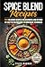 Spice Blend Recipes: An Eas...