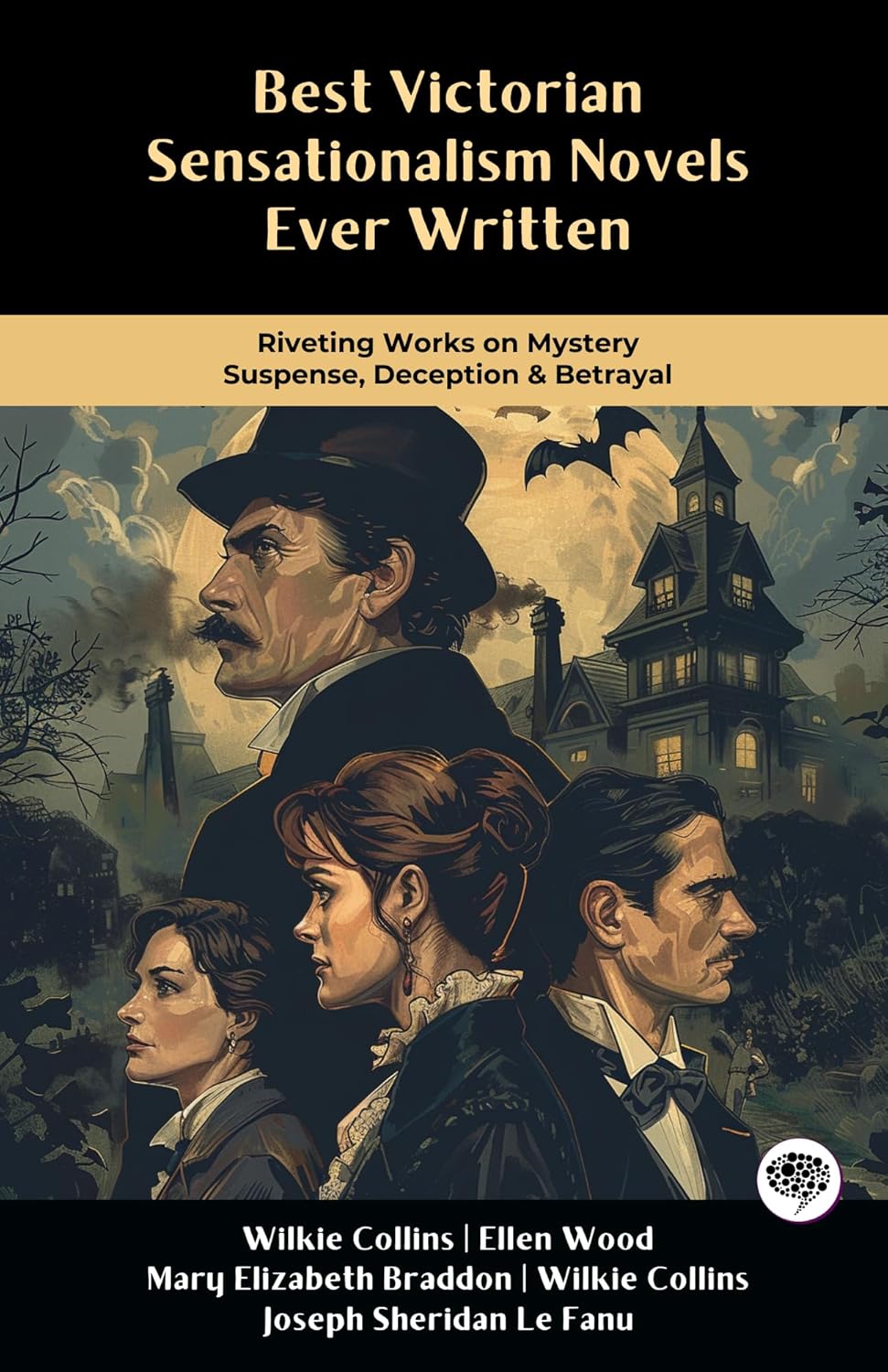Best Victorian Sensationalism Novels Ever Written: Riveting Works on Mystery, Suspense, Deception & Betrayal (including The Woman in White, Lady Audley's Secret, East Lynne & more!) (Grapevine Books)