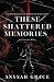 These Shattered Memories
