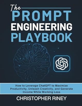 The Prompt Engineering Playbook: How to leverage ChatGPT to maximise productivity, unleash creativity, and generate income while working less