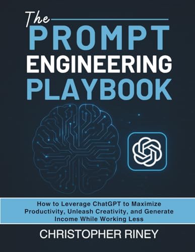 The Prompt Engineering Playbook: How to leverage ChatGPT to maximise productivity, unleash creativity, and generate income while working less (Paperback)