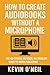 HOW TO CREATE AUDIOBOOKS WITHOUT A MICROPHONE by Kevin O'Neil