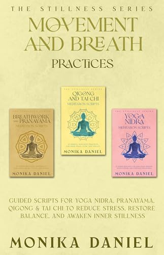 Movement and Breath Practices : Guided Scripts for Yoga Nidra, Pranayama, Qigong & Tai Chi to Reduce Stress, Restore Balance, and Awaken Inner Stillness (The Stillness Series Book 24)
